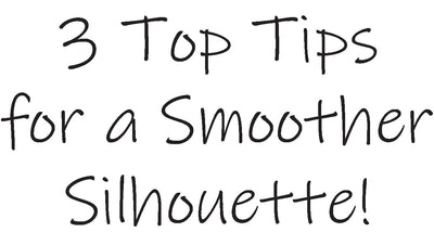 My 3 Top Tips For A Smooth Silhouette!